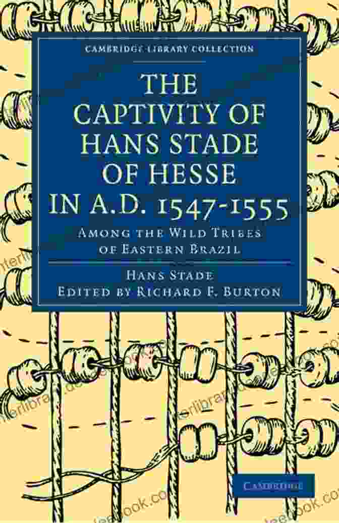 Hans Stade, A German Soldier And Explorer, Was Captured By The Tupinambá Tribe In Brazil In 1547. He Spent Nine Months As Their Captive, And His Account Of His Experiences Is A Valuable Source Of Information About The Tupinambá Culture. The Captivity Of Hans Stade Of Hesse In A D 1547 1555 Among The Wild Tribes Of Eastern Brazil (Hakluyt Society First Series)