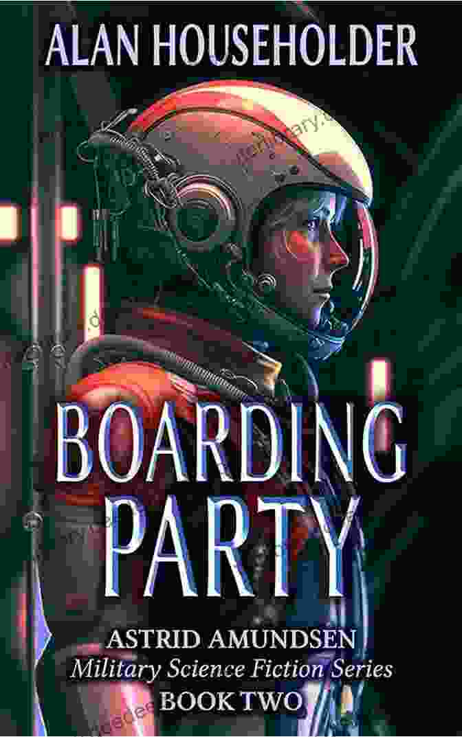 Lieutenant Astrid Amundsen Leading Her Boarding Party Onto The USS Invicta Boarding Party: The Boarding Of The USS Invicta (Astrid Amundsen Military Science Fiction 2)