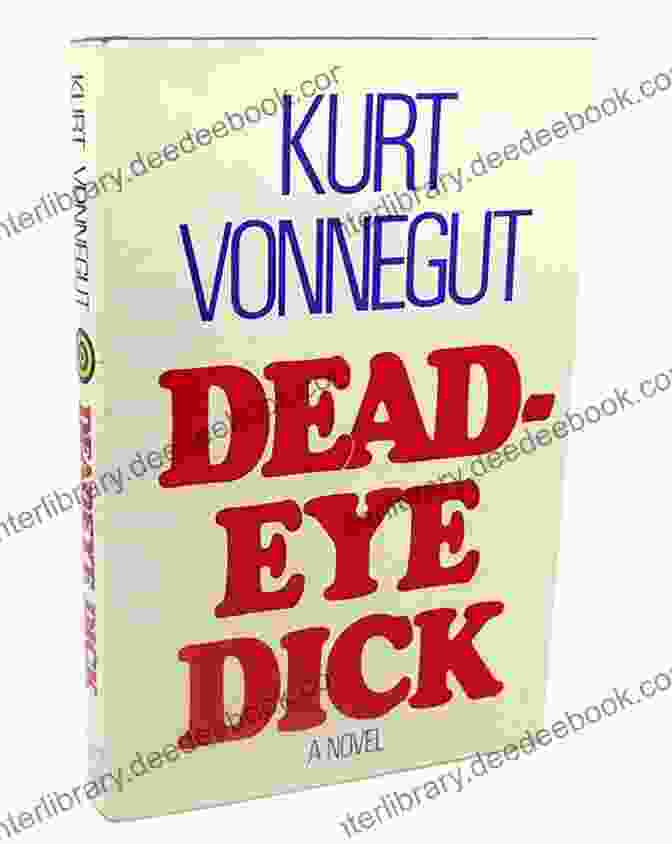 Vonnegut's Deadeye Dick Offers A Historical Satire On American Violence And The Dangers Of Nationalism Vonnegut By The Dozen: Twelve Pieces By Kurt Vonnegut