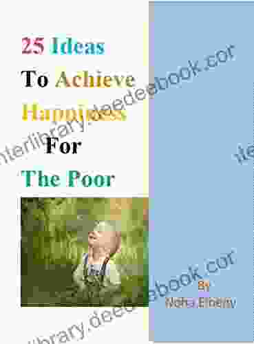 25 Ideas To Achieve Happiness For The Poor: Ideas To Achieve Happiness For The Poor