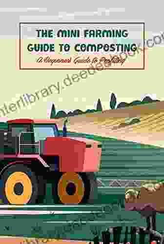 The Mini Farming Guide To Composting: A Beginner S Guide To Profiting