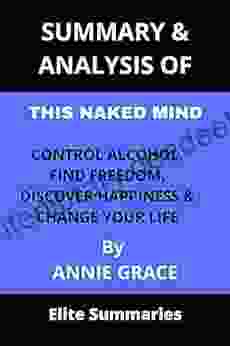 SUMMARY ANALYSIS OF THIS NAKED MIND: Control Alcohol Find Freedom Discover Happiness And Change Your Life By Annie Grace