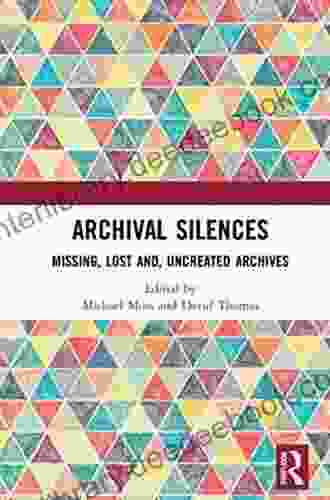 Archival Silences: Missing Lost And Uncreated Archives