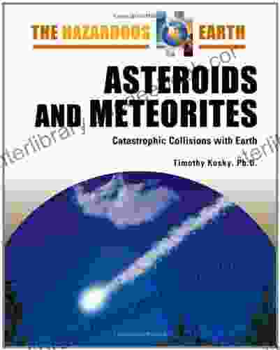 Asteroids And Meteorites: Catastrophic Collisions With Earth (Hazardous Earth)