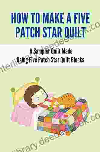How To Make A Five Patch Star Quilt: A Sampler Quilt Made Using Five Patch Star Quilt Blocks: Quilting Designs For A Sampler Quilt