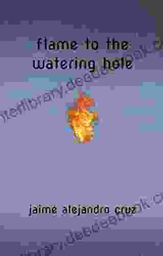 Flame To The Watering Hole: A Poetry Collection