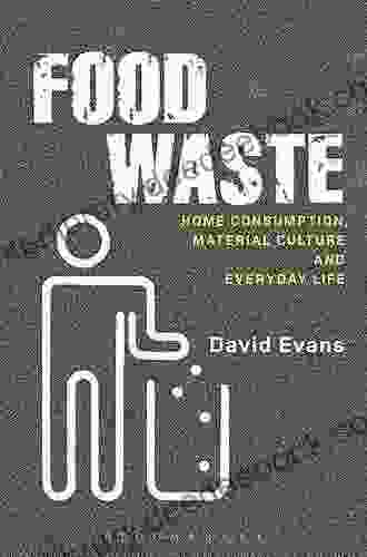 Food Waste: Home Consumption Material Culture And Everyday Life (Materializing Culture)