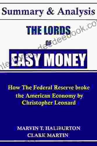 SUMMARY: THE LORDS OF EASY MONEY: HOW THE FEDERAL RESERVE BROKE THE AMERICAN ECONOMY BY CHRISTOPHER LEONARD