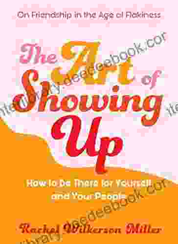 The Art Of Showing Up: How To Be There For Yourself And Your People