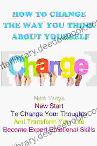 How To Change The Way You Think About Yourself: New Ways New Start To Change Your Thoughts And Transform Your Life Become Expert Emotional Skills: Anger Management