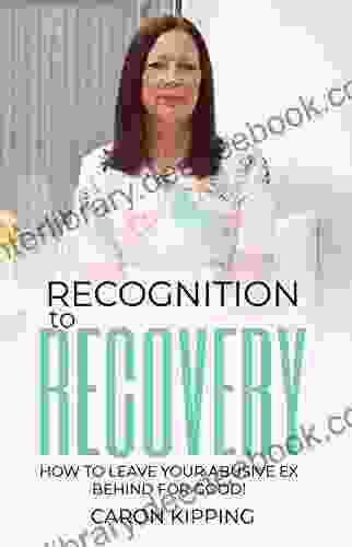 Recognition To Recovery: How To Leave Your Abusive Ex Behind For Good