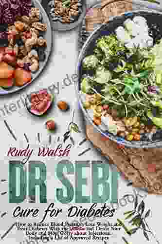 Dr Sebi Cure For Diabetes:: How To Reduce Blood Pressure Lose Weight And Treat Diabetes With The Alkaline Diet Detox Your Body And Stop Worry About Injections Including A List Of Approved Recipes