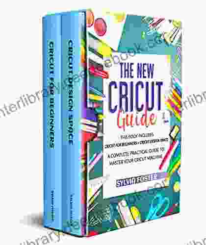 The New Cricut Guide: 2 In 1 This Includes Cricut For Beginners + Cricut Design Space A Complete Practical Guide To Master Your Cricut Machine