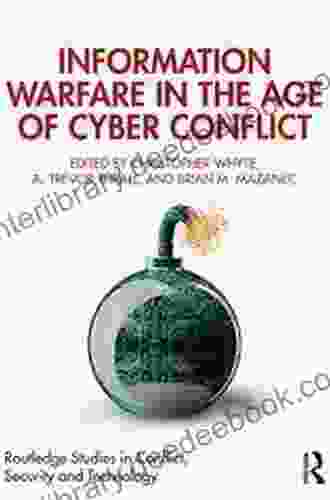 Information Warfare In The Age Of Cyber Conflict (Routledge Studies In Conflict Security And Technology)