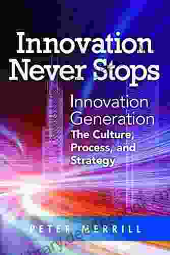 Innovation Never Stops: Innovation Generation The Culture Process And Strategy