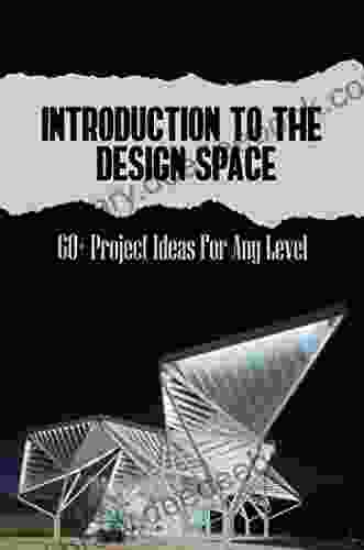 Introduction To The Design Space: 60+ Project Ideas For Any Level