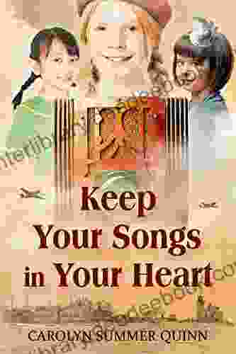 Keep Your Songs In Your Heart: A Novel Of Friendship And Hope During World War II