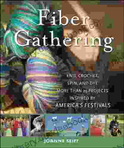 Fiber Gathering: Knit Crochet Spin And Dye More Than 20 Projects Inspired By America S Festivals