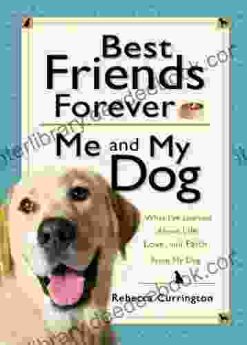 Best Friends Forever: Me And My Dog (): What I Ve Learned About Life Love And Faith From My Dog