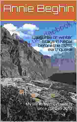 Laliguras Or Winter Stays In Nepal Before The 2024 Earthquake: My Life In Nepal In Winter Since 2024 To 2024