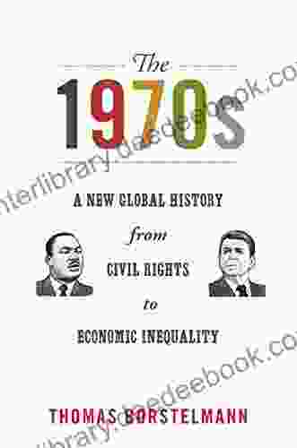 The 1970s: A New Global History From Civil Rights To Economic Inequality (America In The World 8)