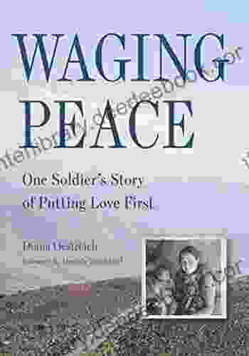 Waging Peace: One Soldier S Story Of Putting Love First