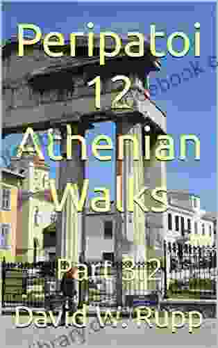 Peripatoi 12 Athenian Walks: Part 3 David W Rupp
