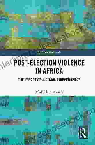 Post Election Violence In Africa: The Impact Of Judicial Independence (African Governance)