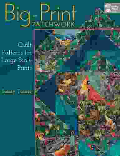 Big Print Patchwork: Quilt Patterns For Large Scale Prints