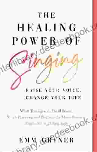 The Healing Power Of Singing: Raise Your Voice Change Your Life (What Touring With David Bowie Single Parenting And Ditching The Music Business Taught Me In 25 Easy Steps)