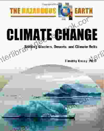 Climate Change: Shifting Glaciers Deserts And Climate Belts (The Hazardous Earth)