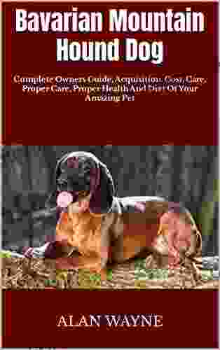 Bavarian Mountain Hound Dog : Complete Owners Guide Acquisition Cost Care Proper Care Proper Health And Diet Of Your Amazing Pet
