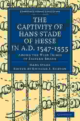 The Captivity Of Hans Stade Of Hesse In A D 1547 1555 Among The Wild Tribes Of Eastern Brazil (Hakluyt Society First Series)