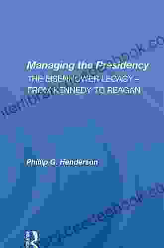 Managing The Presidency: The Eisenhower Legacy From Kennedy To Reagan
