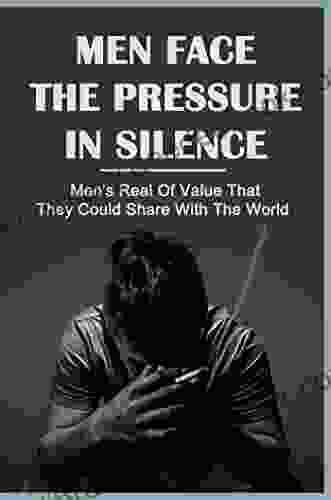 Men Face The Pressure In Silence: Men S Real Of Value That They Could Share With The World