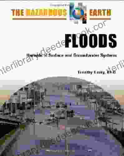 Floods: Hazards Of Surface And Groundwater Systems (The Hazardous Earth)
