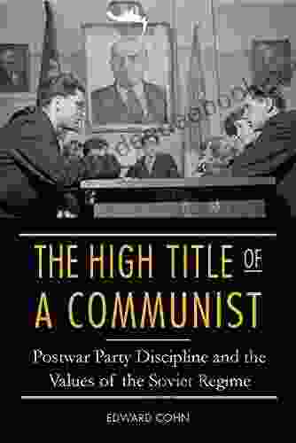 The High Title Of A Communist: Postwar Party Discipline And The Values Of The Soviet Regime
