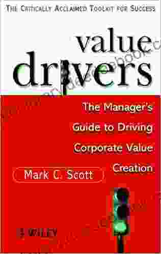 Value Drivers: The Manager S Guide For Driving Corporate Value Creation