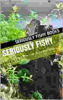 Seriously Fishy: A No Nonsense Beginners Guide To Your First Tropical Aquarium