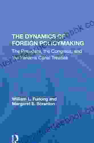 The Dynamics Of Foreign Policymaking: The President The Congress And The Panama Canal Treaties