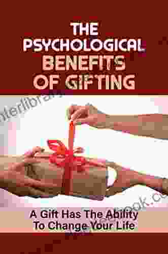 The Psychological Benefits Of Gifting: A Gift Has The Ability To Change Your Life