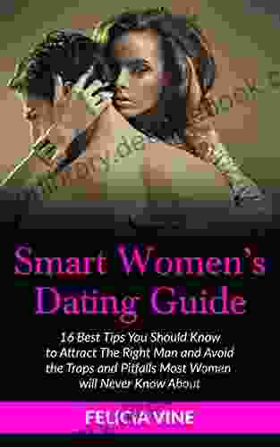 Dating: Dating Advice For Women: Best 16 Dating Tips To Get The Guy Understanding Men Keep Him Interested And Avoid The Traps And Pitfalls Most Women Will Never Know About