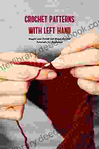 Crochet Patterns With Left Hand: Simple And Detail Left Hand Crochet Tutorials For Beginners: Left Hand Crochet Guide