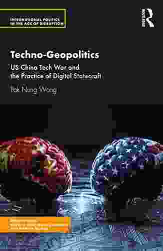 Techno Geopolitics: US China Tech War And The Practice Of Digital Statecraft (International Politics In The Age Of Disruption)