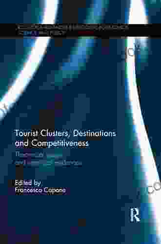 Tourist Clusters Destinations And Competitiveness: Theoretical Issues And Empirical Evidences (Routledge Advances In Regional Economics Science And Policy 14)