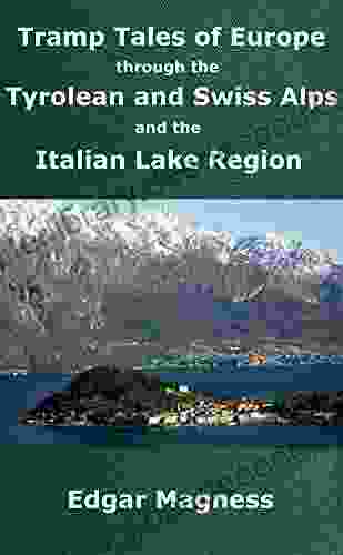 Tramp Tales Of Europe Through The Tyrolean And Swiss Alps And The Italian Lake Region