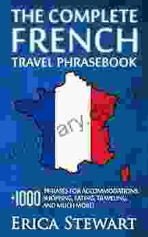 THE COMPLETE FRENCH TRAVEL PHRASEBOOK: Travel Phrasebook For Travelling To France + 1000 Phrases For Accommodations Shopping Eating Traveling And Instruction) (PHRASES FOR TRAVELERS)