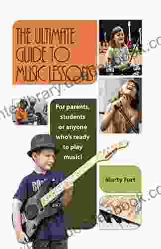 The Ultimate Guide To Music Lessons: For Parents Students Or Anyone Who S Ready To Play Music