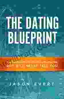 The Dating Blueprint: What She Wants You To Know About Dating But Will Never Tell You