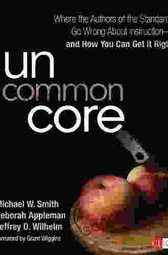 Uncommon Core: Where The Authors Of The Standards Go Wrong About Instruction And How You Can Get It Right (Corwin Literacy)